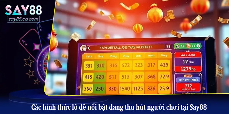 Các hình thức lô đề nổi bật đang thu hút người chơi tại Say88