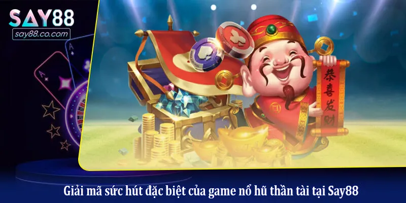 Cách Chơi Nổ Hũ Thần Tài: Bí Kíp Quay Hũ Nổ Jackpot Nhanh Chóng Giải mã sức hút đặc biệt của game nổ hũ thần tài tại Say88