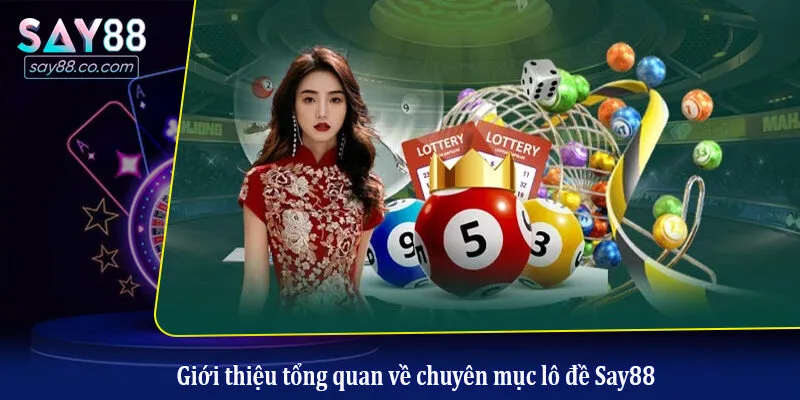 Giới thiệu tổng quan về chuyên mục lô đề Say88