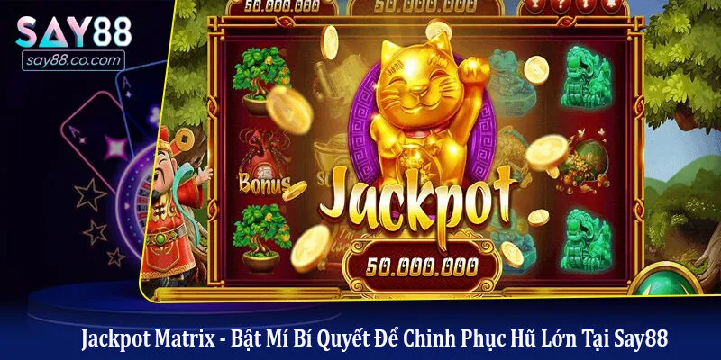 Jackpot Matrix - Bật Mí Bí Quyết Để Chinh Phục Hũ Lớn Tại Say88 Jackpot matrix