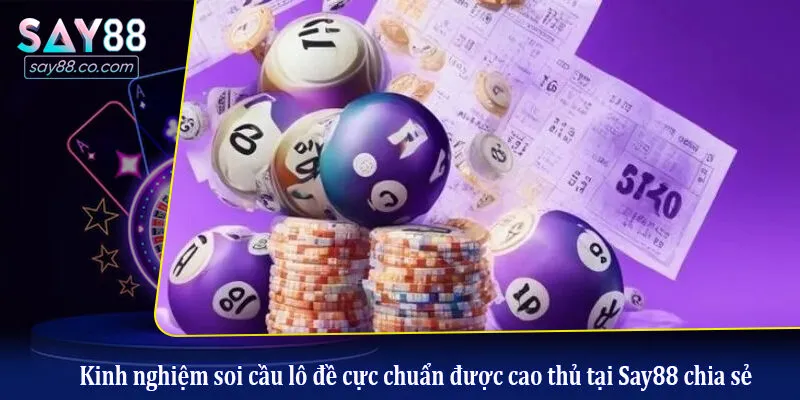 Kinh nghiệm soi cầu lô đề cực chuẩn được cao thủ tại Say88 chia sẻ