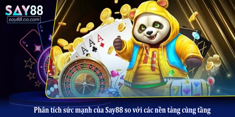 Phân tích sức mạnh của Say88 so với các nền tảng cùng tầng
