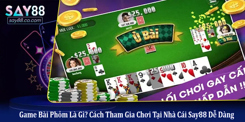 Game Bài Phỏm Là Gì? Cách Tham Gia Chơi Tại Nhà Cái Say88 Dễ Dàng Phỏm