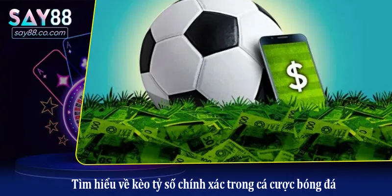 Tìm hiểu về kèo tỷ số chính xác trong cá cược bóng đá