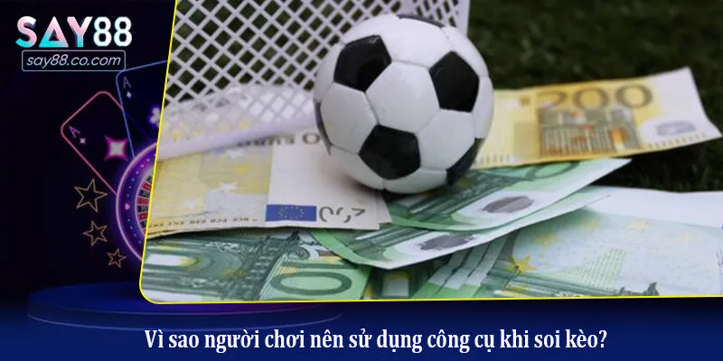 Vì sao người chơi nên sử dụng công cụ khi soi kèo?